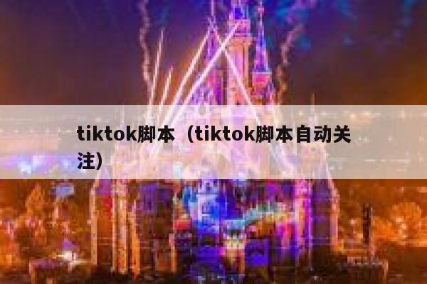 tiktok脚本（tiktok脚本自动关注） 第1张