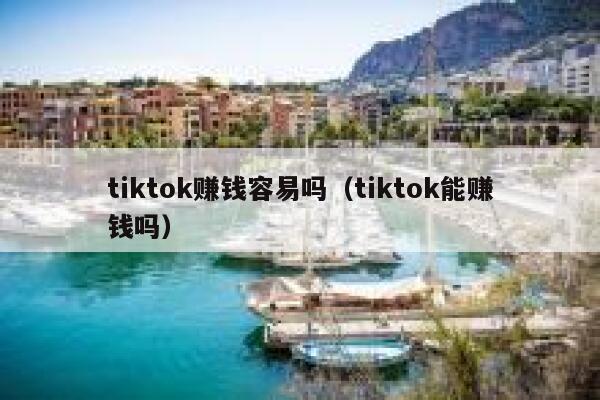 tiktok赚钱容易吗（tiktok能赚钱吗） 第1张