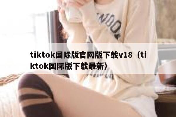 tiktok国际版官网版下载v18（tiktok国际版下载最新） 第1张