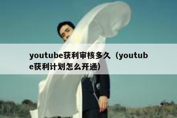 youtube获利审核多久（youtube获利计划怎么开通） 第1张