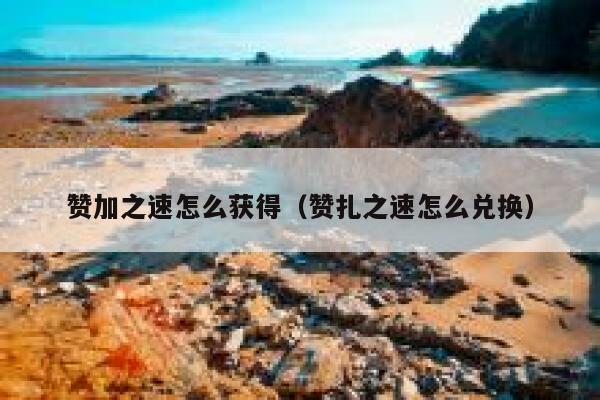 赞加之速怎么获得（赞扎之速怎么兑换） 第1张