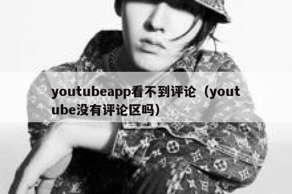youtubeapp看不到评论(youtube没有评论区吗) 第1张 youtubeapp看不到评论(youtube没有评论区吗) 第1张