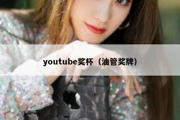 youtube奖杯(油管奖牌) 第1张 youtube奖杯(油管奖牌) 第1张