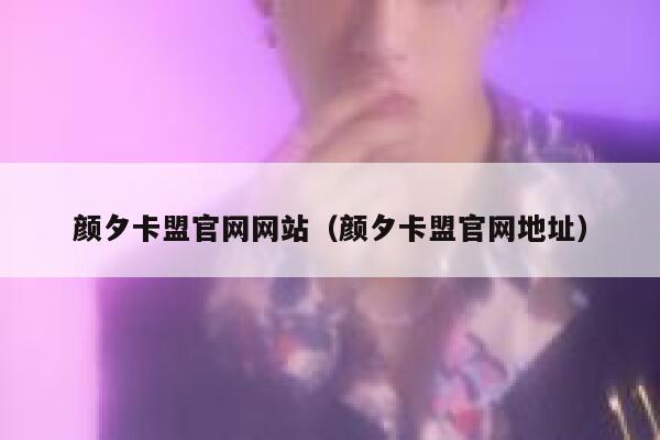 颜夕卡盟官网网站（颜夕卡盟官网地址） 第1张