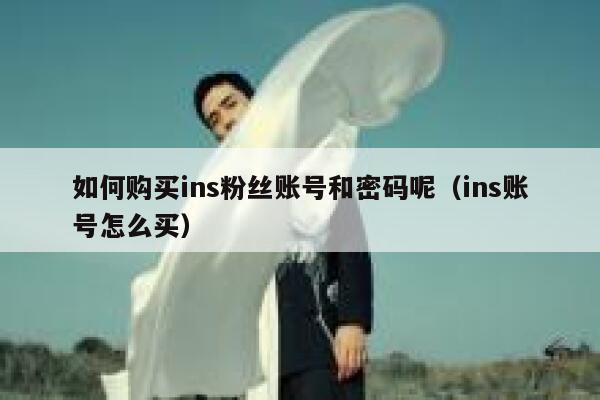 如何购买ins粉丝账号和密码呢(ins账号怎么买) 第1张 如何购买ins粉丝账号和密码呢(ins账号怎么买) 第1张