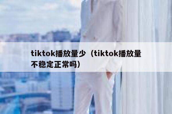 tiktok播放量少（tiktok播放量不稳定正常吗） 第1张