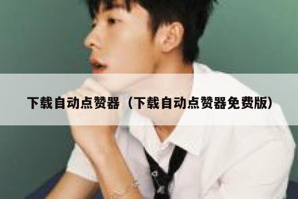 下载自动点赞器（下载自动点赞器免费版） 第1张