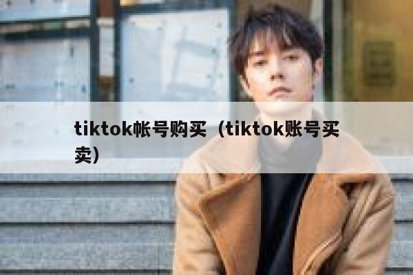 tiktok帐号购买（tiktok账号买卖） 第1张
