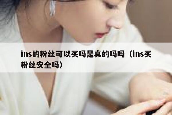 ins的粉丝可以买吗是真的吗吗（ins买粉丝安全吗） 第1张