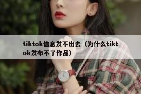 tiktok信息发不出去(为什么tiktok发布不了作品) 第1张 tiktok信息发不出去(为什么tiktok发布不了作品) 第1张