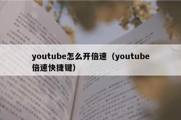 youtube怎么开倍速（youtube倍速快捷键） 第1张
