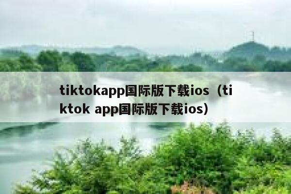 tiktokapp国际版下载ios（tiktok app国际版下载ios） 第1张