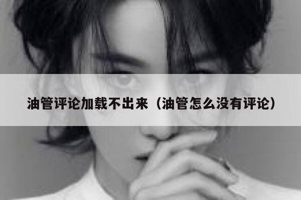 油管评论加载不出来（油管怎么没有评论） 第1张