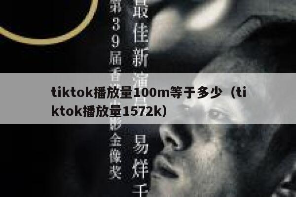 tiktok播放量100m等于多少（tiktok播放量1572k） 第1张