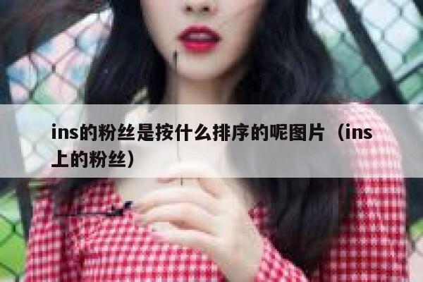 ins的粉丝是按什么排序的呢图片（ins上的粉丝） 第1张