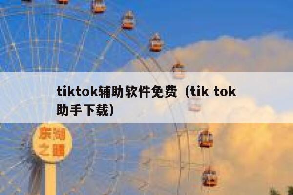 tiktok辅助软件免费(tik tok助手下载) 第1张 tiktok辅助软件免费(tik tok助手下载) 第1张