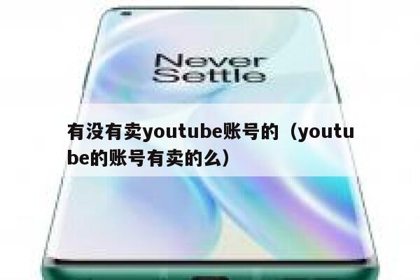 有没有卖youtube账号的(youtube的账号有卖的么) 第1张 有没有卖youtube账号的(youtube的账号有卖的么) 第1张