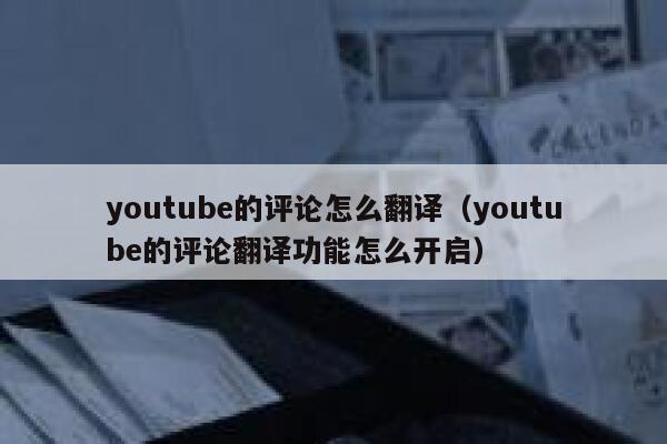 youtube的评论怎么翻译（youtube的评论翻译功能怎么开启） 第1张