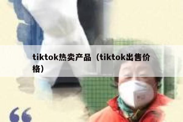 tiktok热卖产品（tiktok出售价格） 第1张