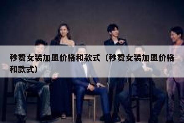 秒赞女装加盟价格和款式（秒赞女装加盟价格和款式） 第1张