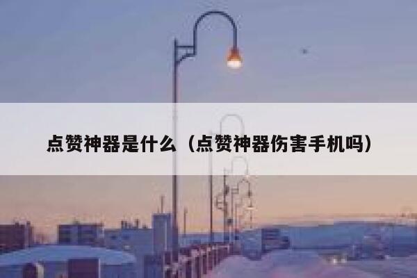 点赞神器是什么（点赞神器伤害手机吗） 第1张