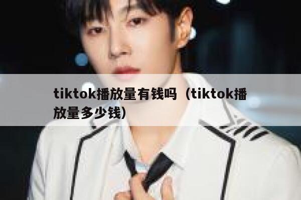 tiktok播放量有钱吗（tiktok播放量多少钱） 第1张