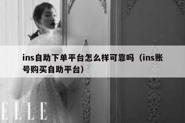 ins自助下单平台怎么样可靠吗（ins账号购买自助平台） 第1张