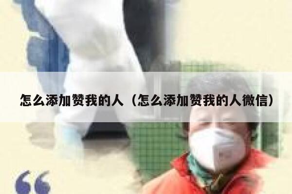 怎么添加赞我的人（怎么添加赞我的人微信） 第1张
