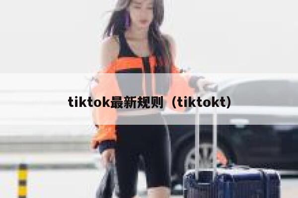 tiktok最新规则（tiktokt） 第1张