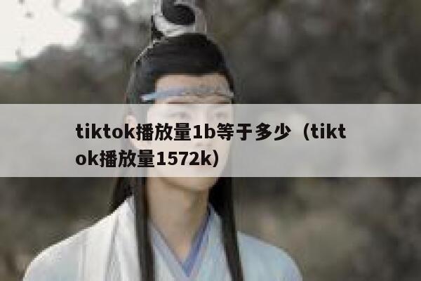tiktok播放量1b等于多少（tiktok播放量1572k） 第1张