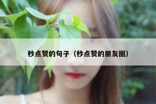 秒点赞的句子（秒点赞的朋友圈） 第1张