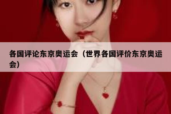 各国评论东京奥运会(世界各国评价东京奥运会) 第1张 各国评论东京奥运会(世界各国评价东京奥运会) 第1张