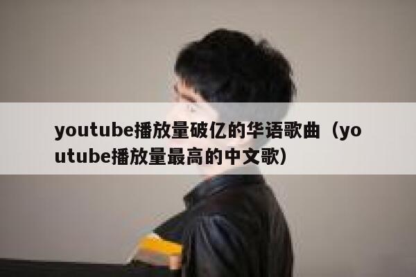 youtube播放量破亿的华语歌曲(youtube播放量最高的中文歌) 第1张 youtube播放量破亿的华语歌曲(youtube播放量最高的中文歌) 第1张