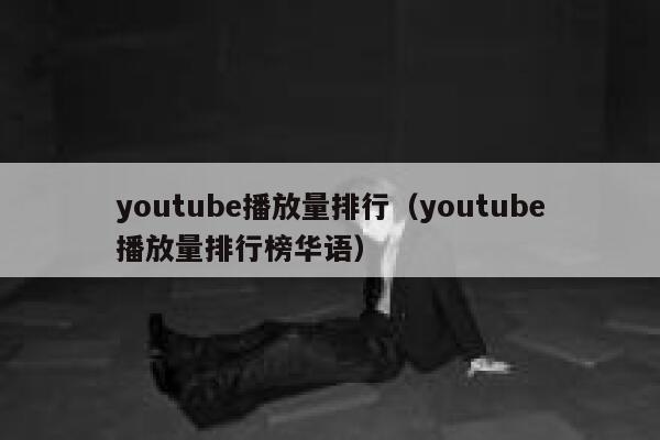 youtube播放量排行（youtube播放量排行榜华语） 第1张