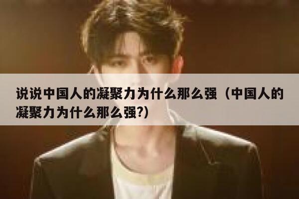 说说中国人的凝聚力为什么那么强（中国人的凝聚力为什么那么强?） 第1张