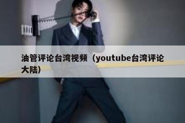 油管评论台湾视频（youtube台湾评论大陆） 第1张