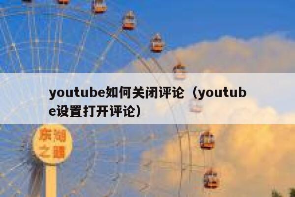 youtube如何关闭评论（youtube设置打开评论） 第1张