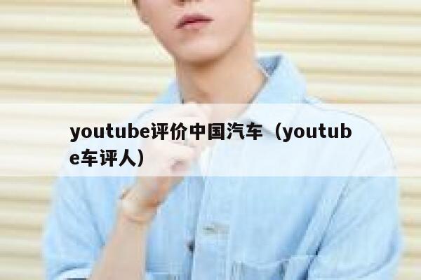 youtube评价中国汽车（youtube车评人） 第1张