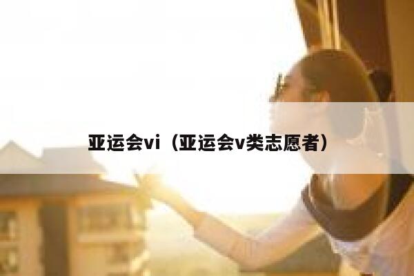 亚运会vi（亚运会v类志愿者） 第1张