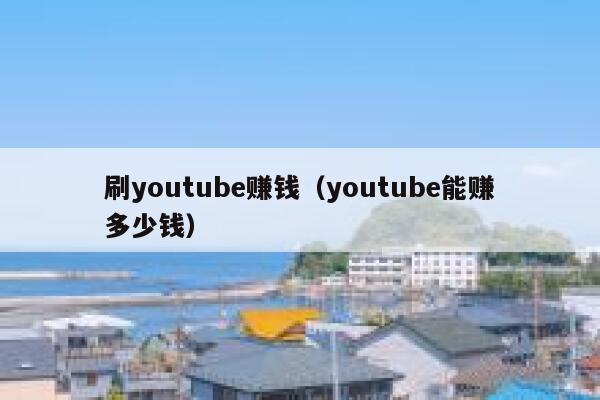 刷youtube赚钱（youtube能赚多少钱） 第1张