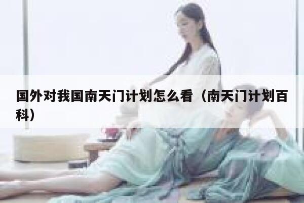 国外对我国南天门计划怎么看（南天门计划百科） 第1张