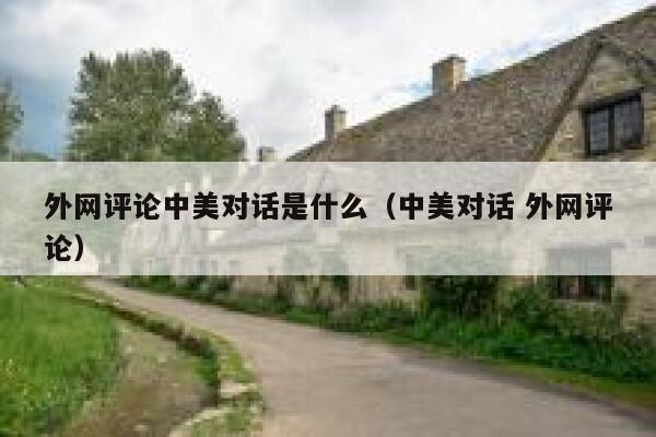 外网评论中美对话是什么（中美对话 外网评论） 第1张