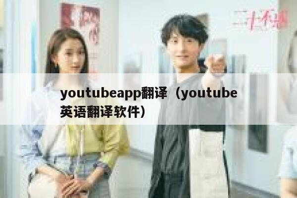 youtubeapp翻译（youtube英语翻译软件） 第1张
