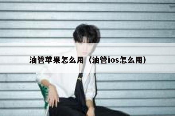 油管苹果怎么用（油管ios怎么用） 第1张