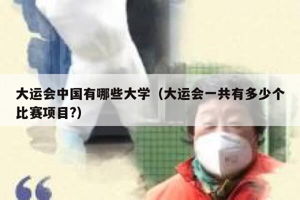 大运会中国有哪些大学（大运会一共有多少个比赛项目?） 第1张