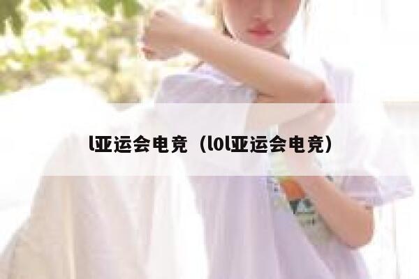 l亚运会电竞（l0l亚运会电竞） 第1张