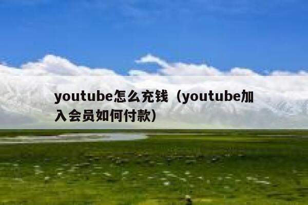 youtube怎么充钱（youtube加入会员如何付款） 第1张