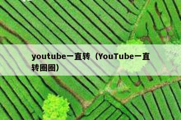 youtube一直转（YouTube一直转圈圈） 第1张