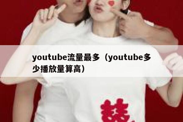 youtube流量最多（youtube多少播放量算高） 第1张