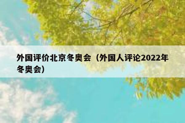 外国评价北京冬奥会（外国人评论2022年冬奥会） 第1张
